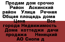 Продам дом срочно › Район ­ Аскинский район › Улица ­ Речная › Общая площадь дома ­ 69 › Цена ­ 370 000 - Все города Недвижимость » Дома, коттеджи, дачи продажа   . Ненецкий АО,Снопа д.